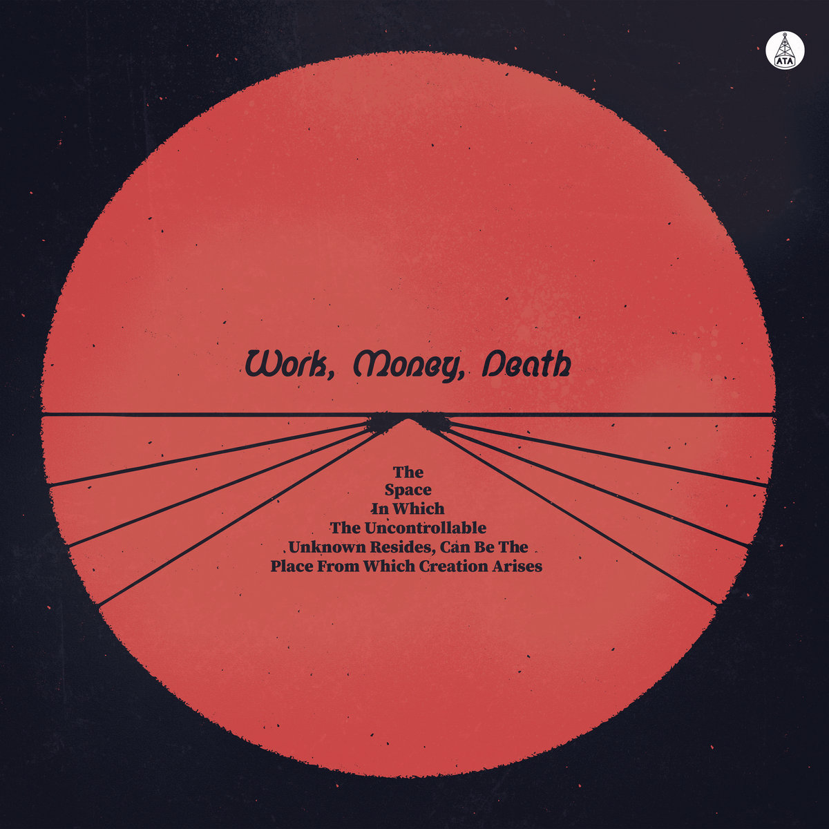 Work Money Death – The Space In Which The Uncontrollable Unknown Resides, Can Be The Place From Which Creation Arises (LP)