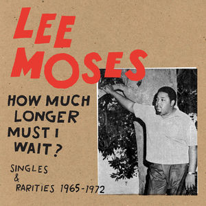 Lee Moses - How Much Longer Must I Wait?- Singles & Rarities 1965-1972 (LP)